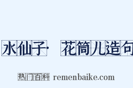 水仙子·花筒儿造句是什么意思的图片